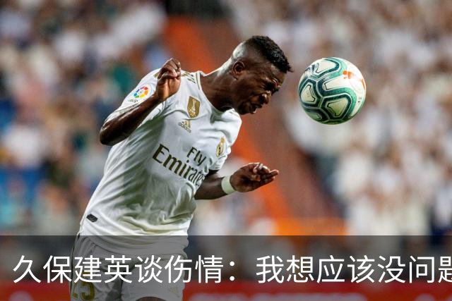 久保建英谈伤情：我想应该没问题，当时感觉像是从几个角度被撞到