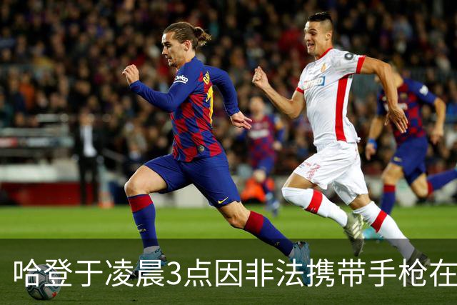 哈登于凌晨3点因非法携带手枪在休斯敦被捕 此前他在水烟酒吧聚会